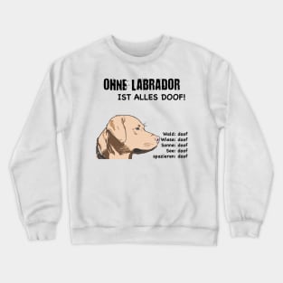 Without Labrador everything is stupid! Crewneck Sweatshirt